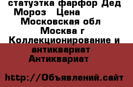 статуэтка фарфор Дед Мороз › Цена ­ 3 000 - Московская обл., Москва г. Коллекционирование и антиквариат » Антиквариат   